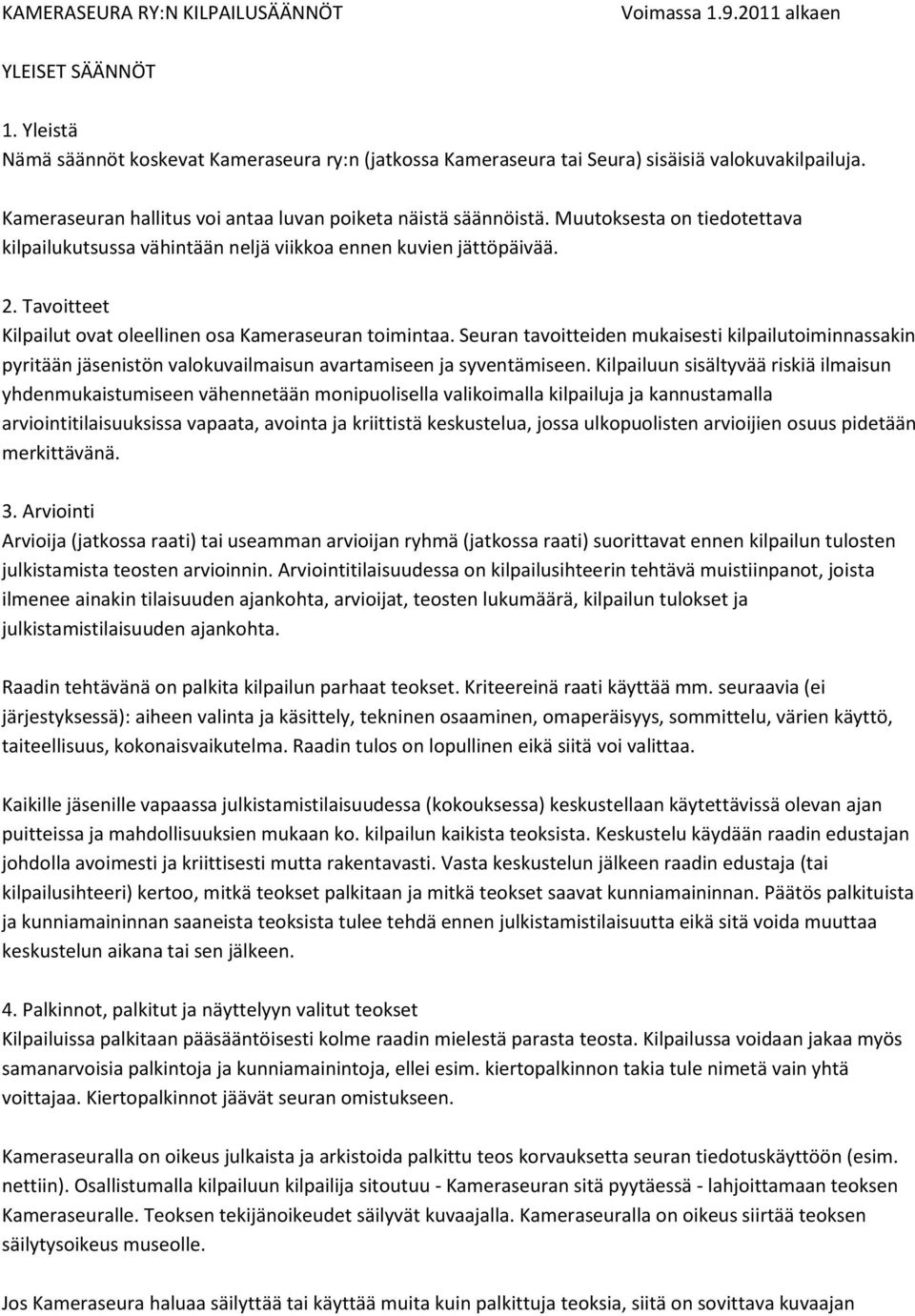 Tavoitteet Kilpailut ovat oleellinen osa Kameraseuran toimintaa. Seuran tavoitteiden mukaisesti kilpailutoiminnassakin pyritään jäsenistön valokuvailmaisun avartamiseen ja syventämiseen.