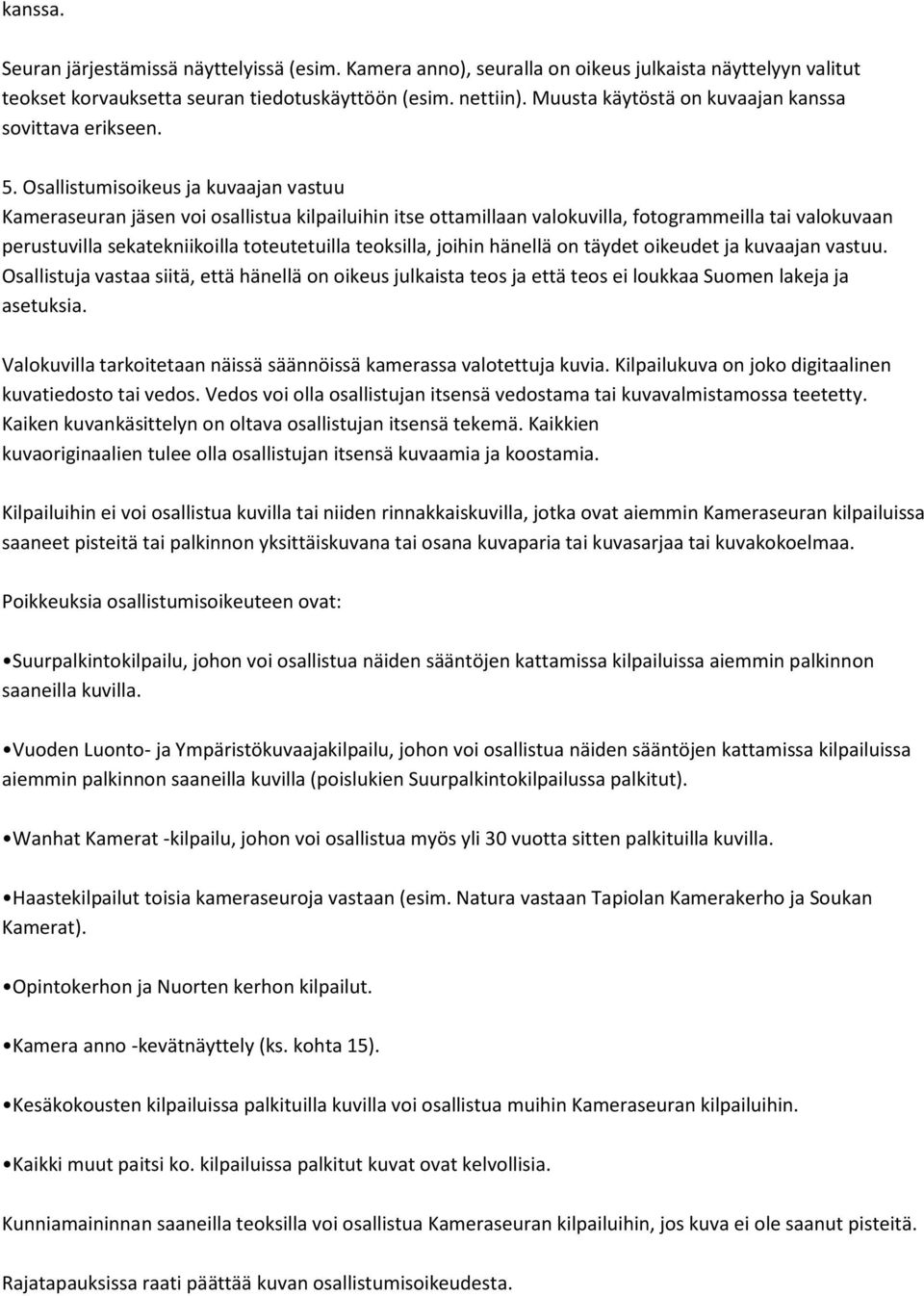 Osallistumisoikeus ja kuvaajan vastuu Kameraseuran jäsen voi osallistua kilpailuihin itse ottamillaan valokuvilla, fotogrammeilla tai valokuvaan perustuvilla sekatekniikoilla toteutetuilla teoksilla,