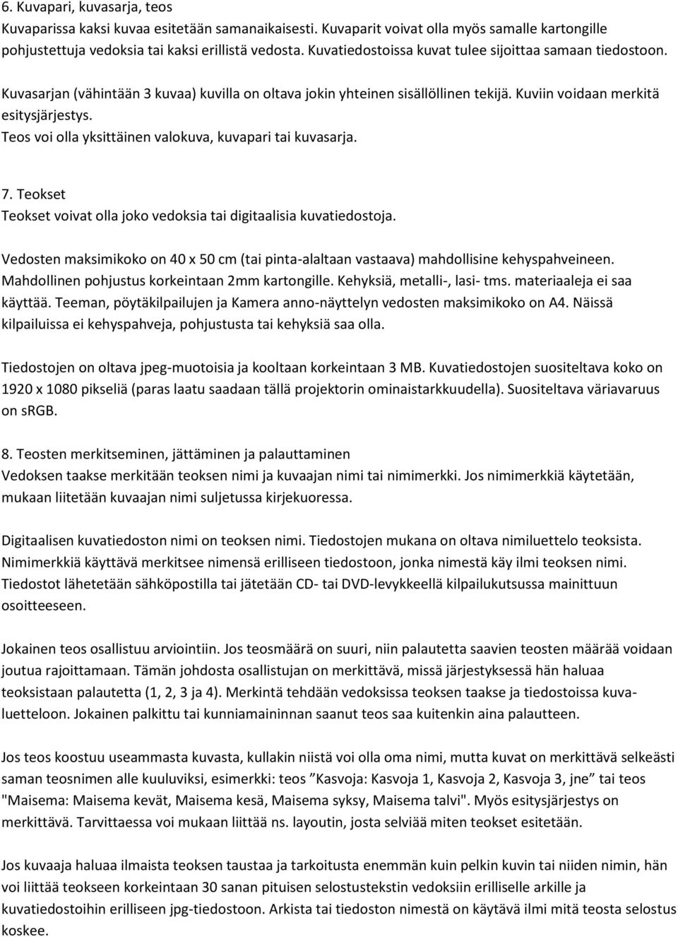 Teos voi olla yksittäinen valokuva, kuvapari tai kuvasarja. 7. Teokset Teokset voivat olla joko vedoksia tai digitaalisia kuvatiedostoja.