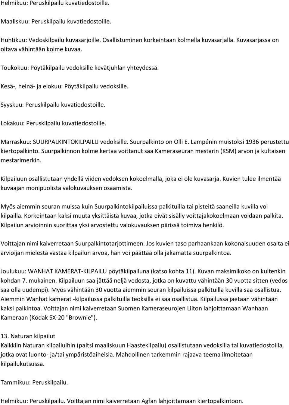 Lokakuu: Peruskilpailu kuvatiedostoille. Marraskuu: SUURPALKINTOKILPAILU vedoksille. Suurpalkinto on Olli E. Lampénin muistoksi 1936 perustettu kiertopalkinto.