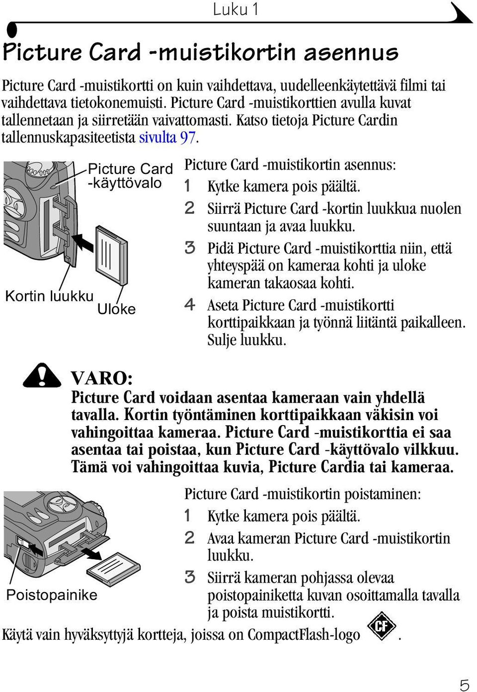 RUWLQOXXNNX 8ORNH Picture Card -muistikortin asennus: 1 Kytke kamera pois päältä. 2 Siirrä Picture Card -kortin luukkua nuolen suuntaan ja avaa luukku.