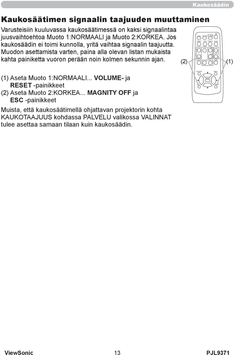 (2) ON OFF VIDEO KEYSTONE MY SOURCE/ DOC.CAMERA ASPECT AUTO SEARCH BLANK MAGNIFY COMPUTER FREEZE PAGE UP DOWN MY BUTTON 1 2 VOLUME MUTE (1) (1) Aseta Muoto 1:NORMAALI.