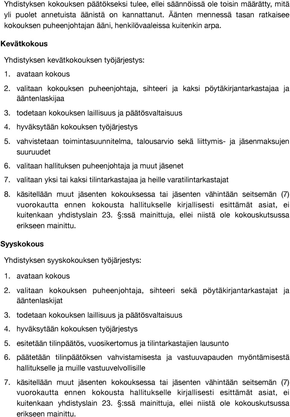 valitaan kokouksen puheenjohtaja, sihteeri ja kaksi pöytäkirjantarkastajaa ja ääntenlaskijaa 3. todetaan kokouksen laillisuus ja päätösvaltaisuus 4. hyväksytään kokouksen työjärjestys 5.