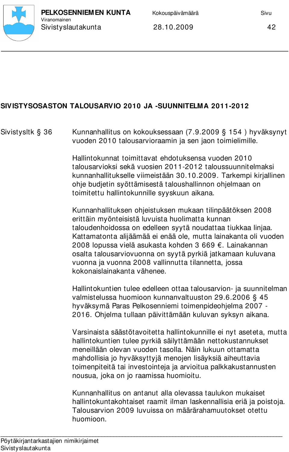 Tarkempi kirjallinen ohje budjetin syöttämisestä taloushallinnon ohjelmaan on toimitettu hallintokunnille syyskuun aikana.