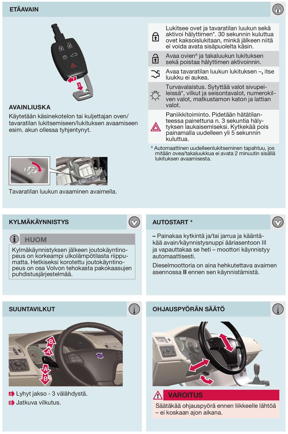 vaa ovien ja takaluukun lukituksen sekä poistaa hälyttimen aktivoinnin. vaa tavaratilan luukun lukituksen, itse luukku ei aukea. Turvavalaistus.