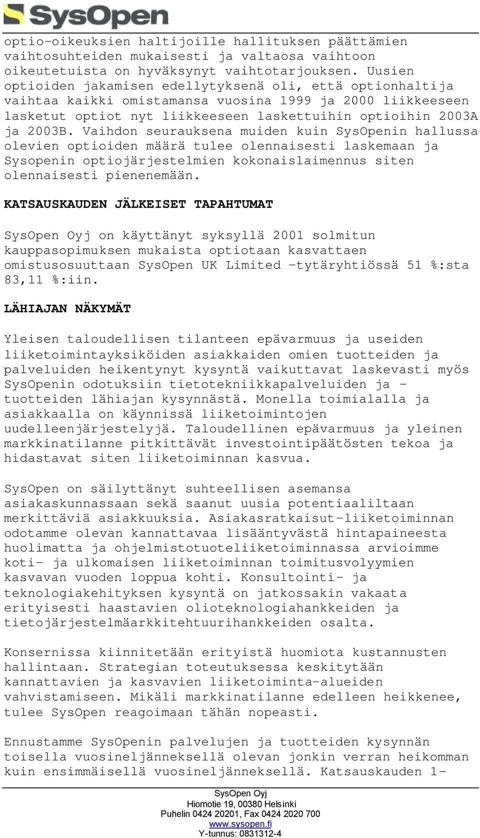 Vaihdon seurauksena muiden kuin SysOpenin hallussa olevien optioiden määrä tulee olennaisesti laskemaan ja Sysopenin optiojärjestelmien kokonaislaimennus siten olennaisesti pienenemään.