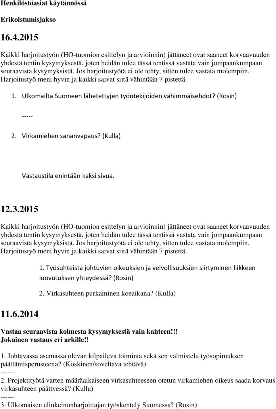 seuraavista kysymyksistä. Jos harjoitustyötä ei ole tehty, sitten tulee vastata molempiin. Harjoitustyö meni hyvin ja kaikki saivat siitä vähintään 7 pistettä. 1.