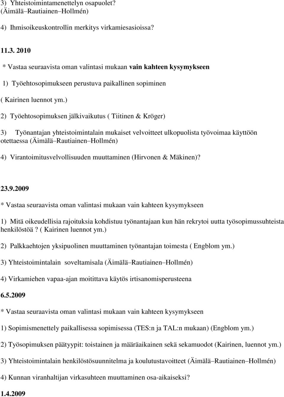 Virantoimitusvelvollisuuden muuttaminen (Hirvonen & Mäkinen)? 23.9.2009 1) Mitä oikeudellisia rajoituksia kohdistuu työnantajaan kun hän rekrytoi uutta työsopimussuhteista henkilöstöä?