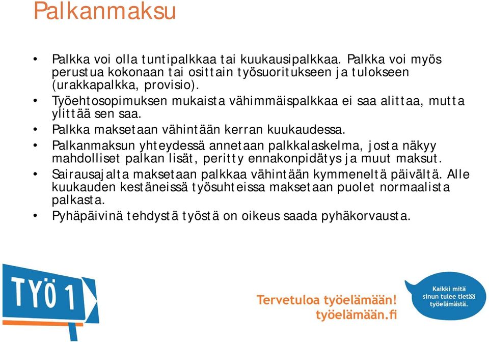 Työehtosopimuksen mukaista vähimmäispalkkaa ei saa alittaa, mutta ylittää sen saa. Palkka maksetaan vähintään kerran kuukaudessa.