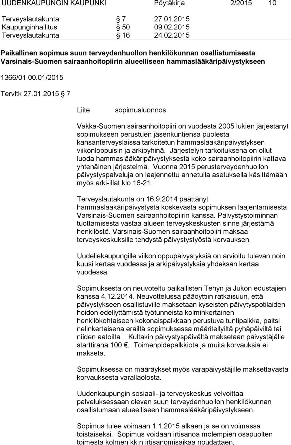 01/2015 Tervltk 27.01.2015 7 Liite sopimusluonnos Vakka-Suomen sairaanhoitopiiri on vuodesta 2005 lukien järjestänyt sopimukseen perustuen jäsenkuntiensa puolesta kansanterveyslaissa tarkoitetun
