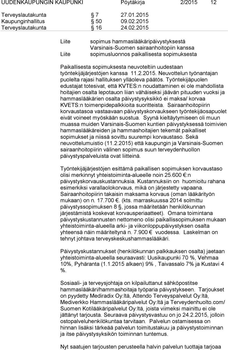 2015 Liite Liite sopimus hammaslääkäripäivystyksestä Varsinais-Suomen sairaanhoitopiin kanssa sopimusluonnos paikallisesta sopimuksesta Paikallisesta sopimuksesta neuvoteltiin uudestaan