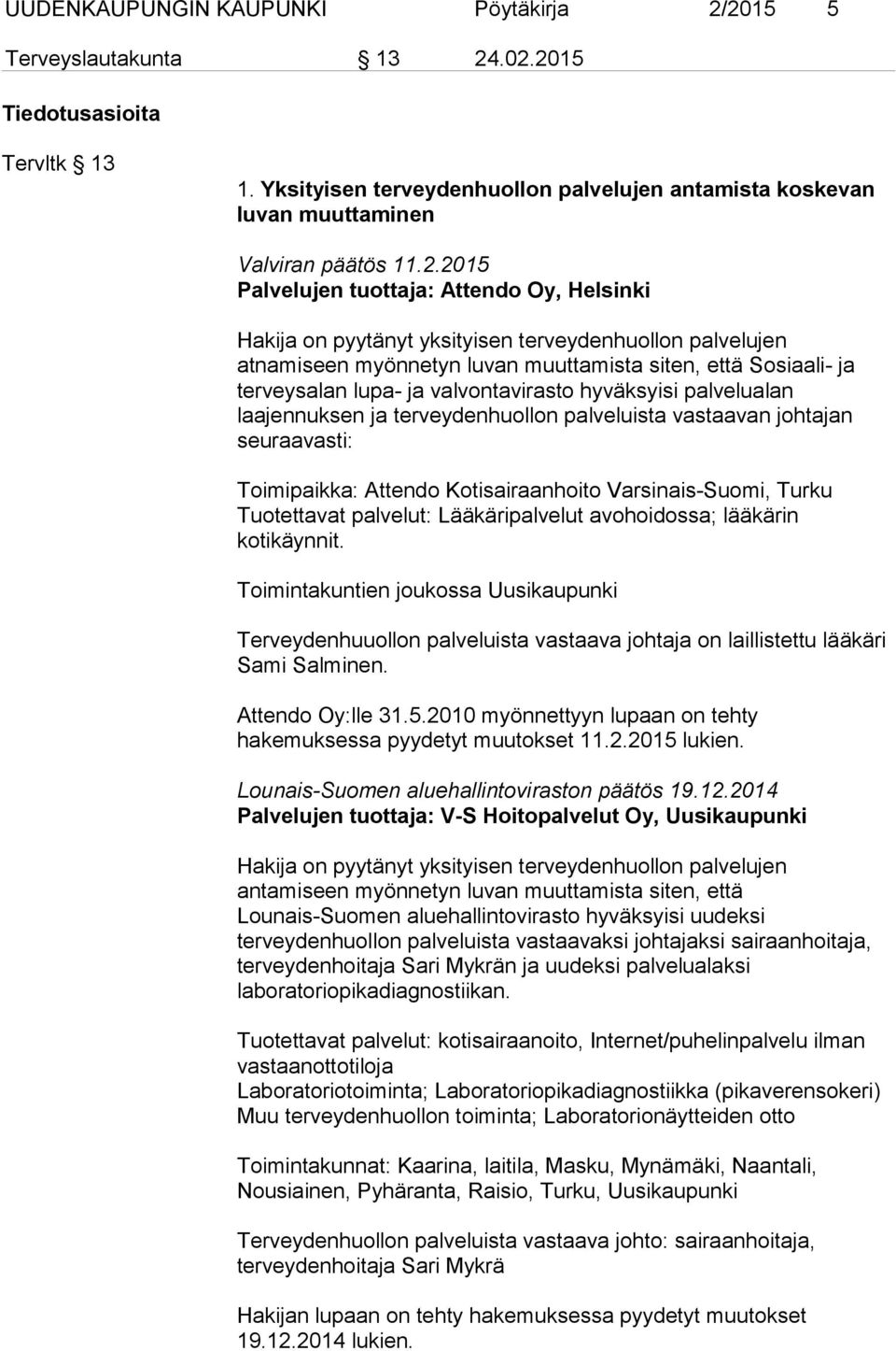 2015 Palvelujen tuottaja: Attendo Oy, Helsinki Hakija on pyytänyt yksityisen terveydenhuollon palvelujen atnamiseen myönnetyn luvan muuttamista siten, että Sosiaali- ja terveysalan lupa- ja
