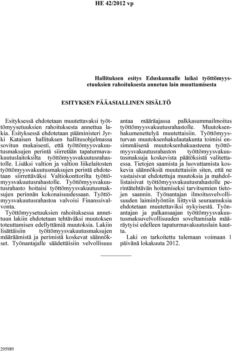 Esityksessä ehdotetaan pääministeri Jyrki Kataisen hallituksen hallitusohjelmassa sovitun mukaisesti, että työttömyysvakuutusmaksujen perintä siirretään tapaturmavakuutuslaitoksilta