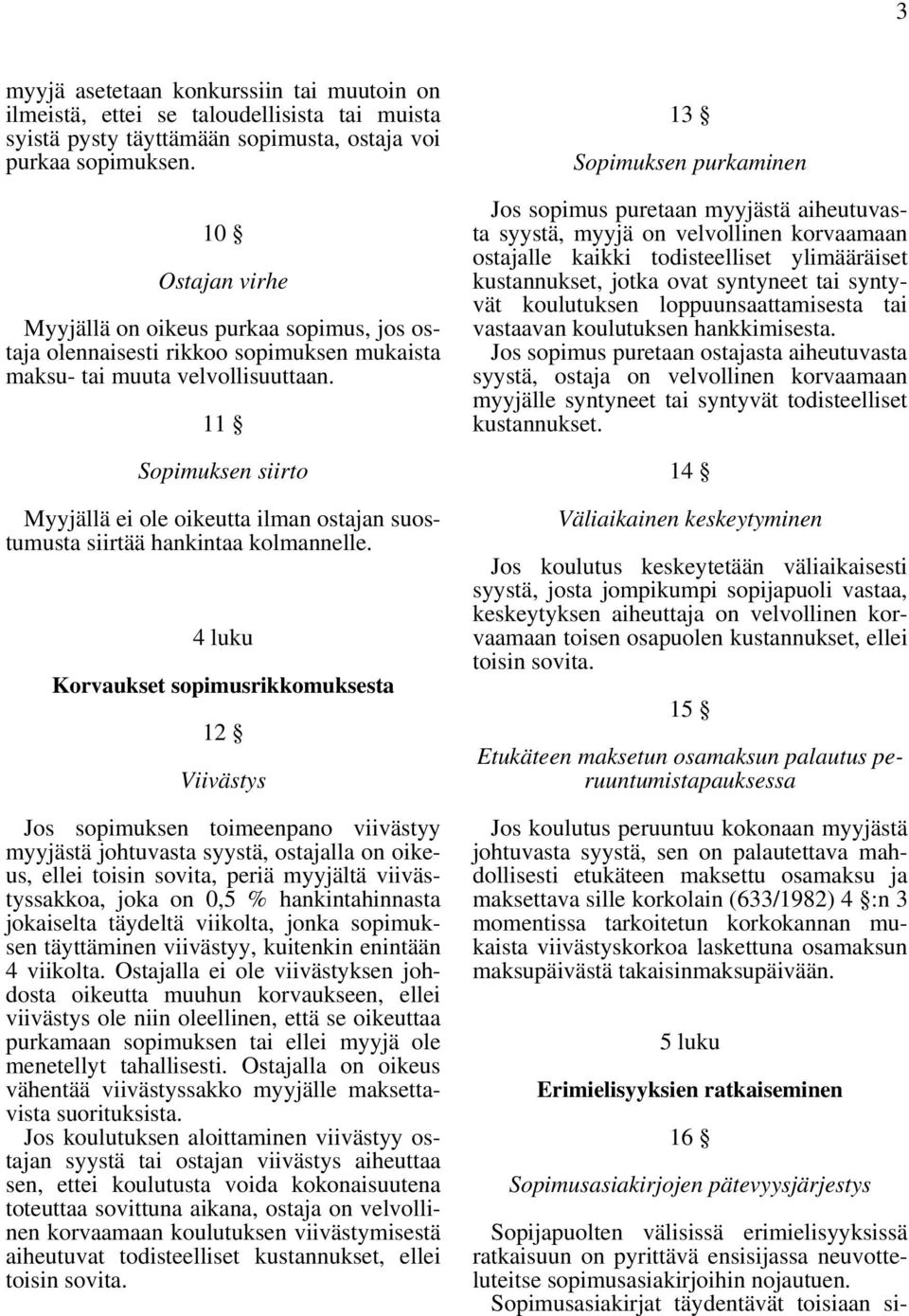 11 Sopimuksen siirto Myyjällä ei ole oikeutta ilman ostajan suostumusta siirtää hankintaa kolmannelle.