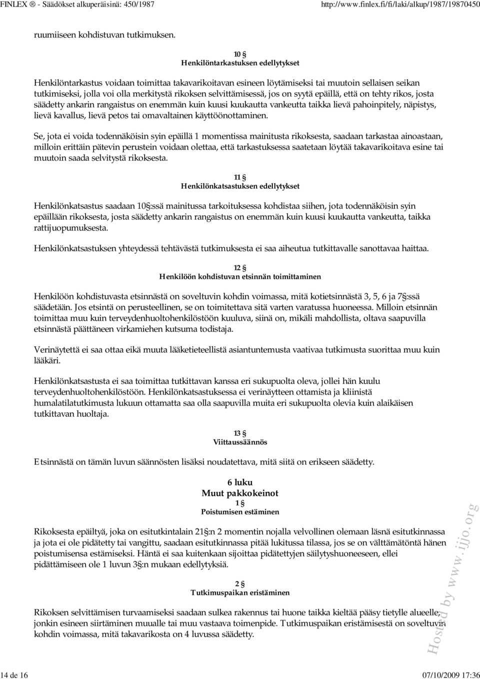 selvittämisessä, jos on syytä epäillä, että on tehty rikos, josta säädetty ankarin rangaistus on enemmän kuin kuusi kuukautta vankeutta taikka lievä pahoinpitely, näpistys, lievä kavallus, lievä