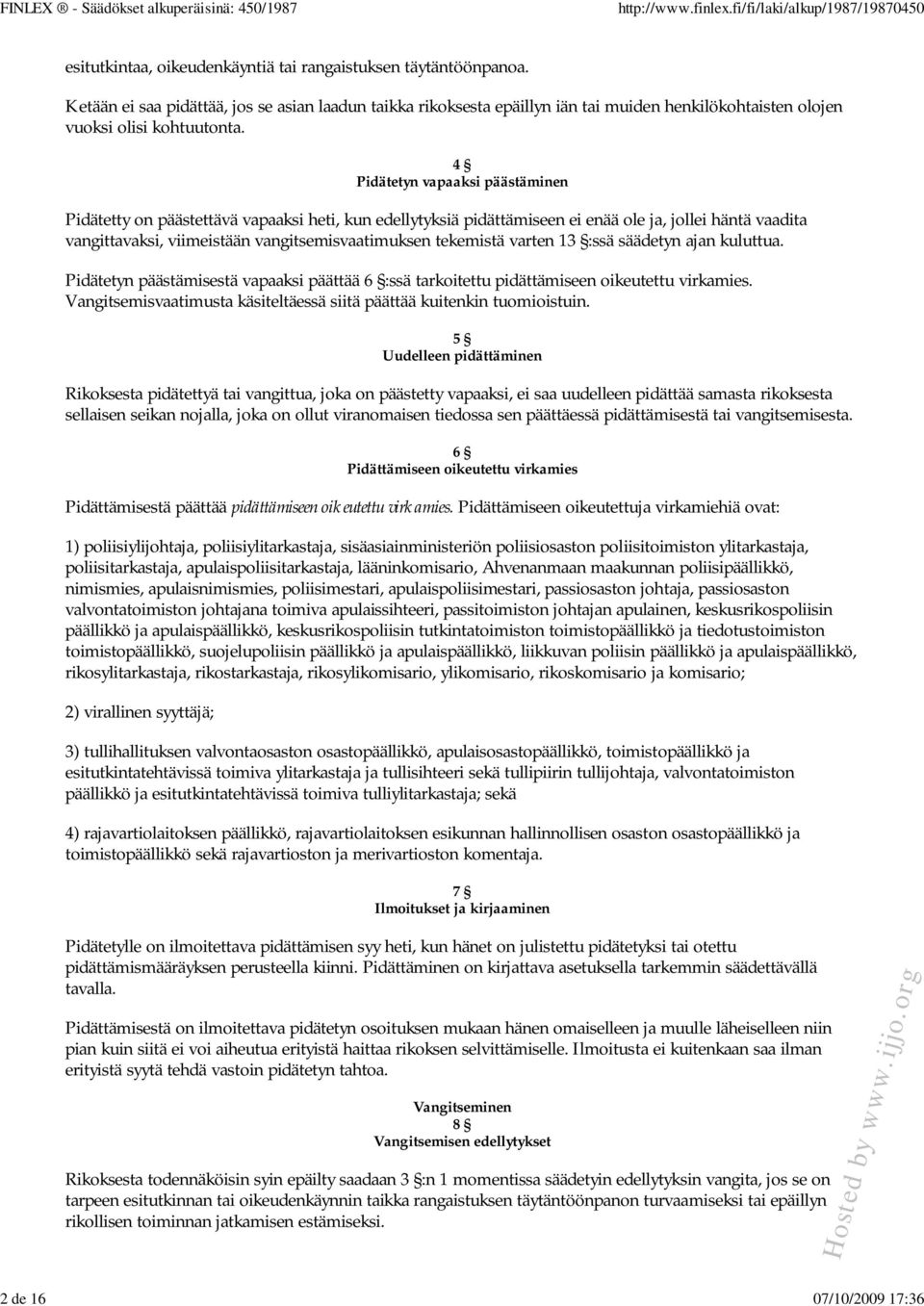 4 Pidätetyn vapaaksi päästäminen Pidätetty on päästettävä vapaaksi heti, kun edellytyksiä pidättämiseen ei enää ole ja, jollei häntä vaadita vangittavaksi, viimeistään vangitsemisvaatimuksen