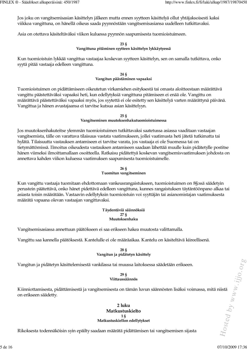 23 Vangittuna pitäminen syytteen käsittelyn lykkäytyessä Kun tuomioistuin lykkää vangittua vastaajaa koskevan syytteen käsittelyn, sen on samalla tutkittava, onko syytä pitää vastaaja edelleen