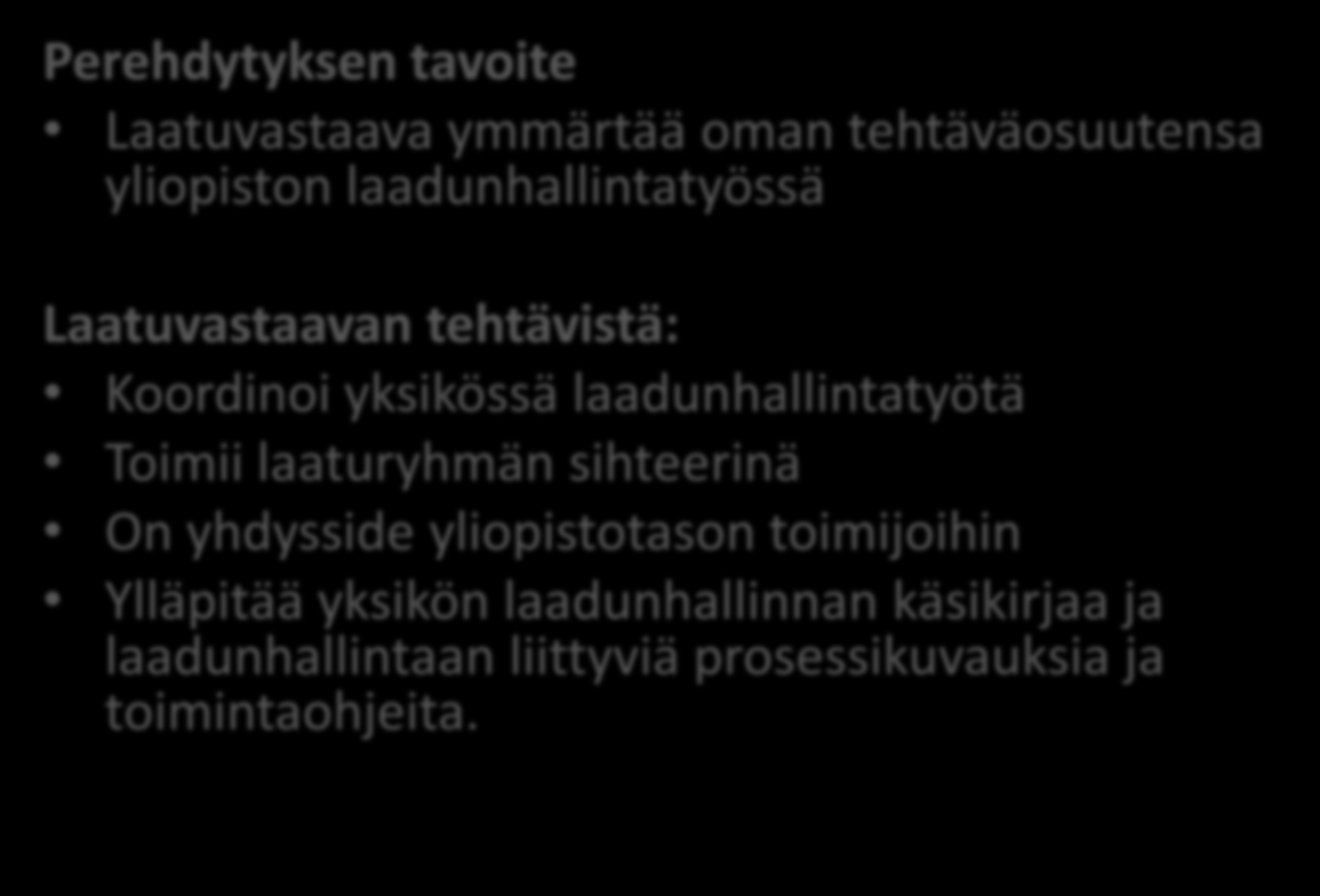 Laatuvastaavien perehdytys Perehdytyksen tavoite Laatuvastaava ymmärtää oman tehtäväosuutensa yliopiston laadunhallintatyössä Laatuvastaavan tehtävistä: Koordinoi yksikössä laadunhallintatyötä Toimii