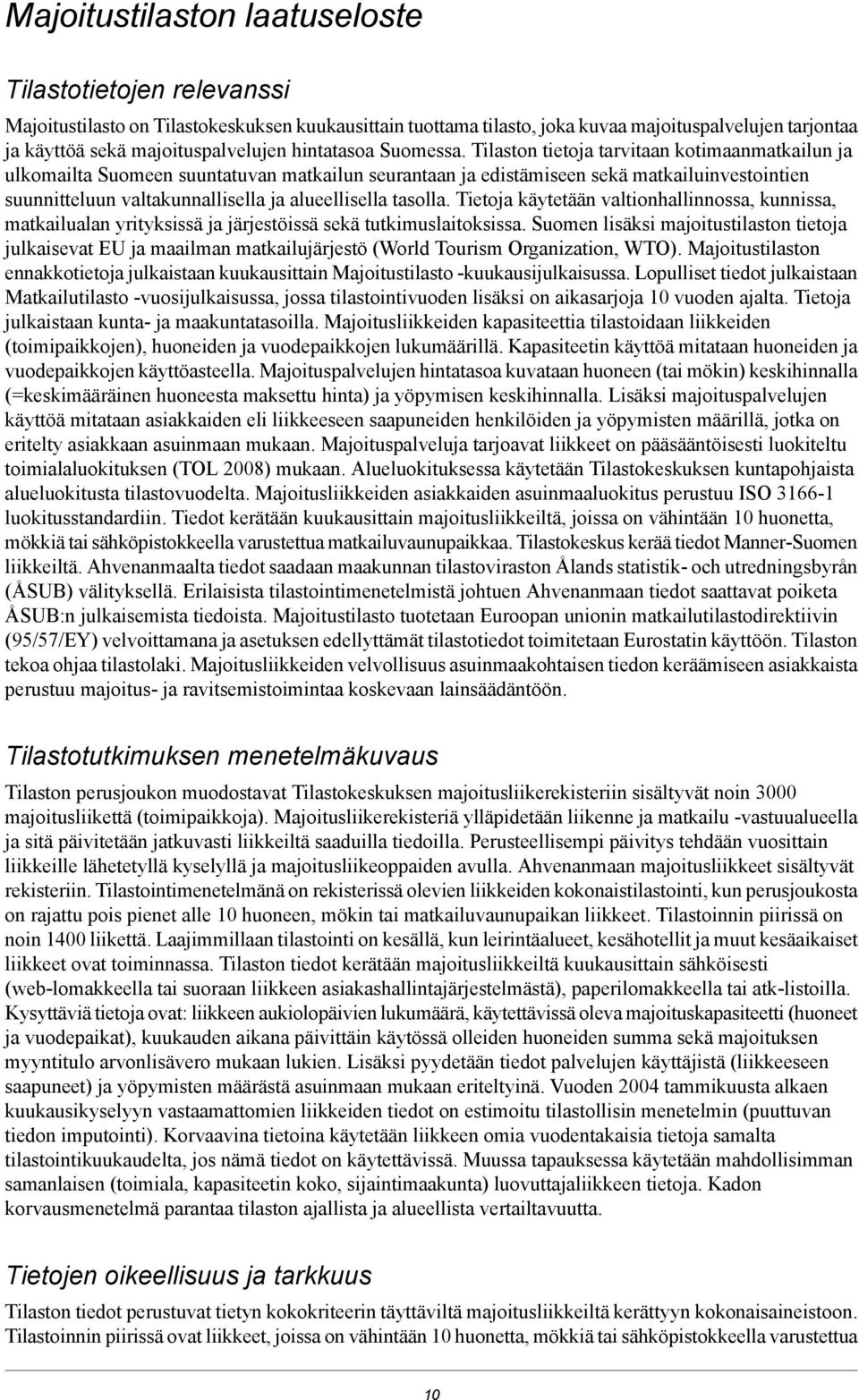 Tilaston tietoja tarvitaan kotimaanmatkailun ja ulkomailta Suomeen suuntatuvan matkailun seurantaan ja edistämiseen sekä matkailuinvestointien suunnitteluun valtakunnallisella ja alueellisella