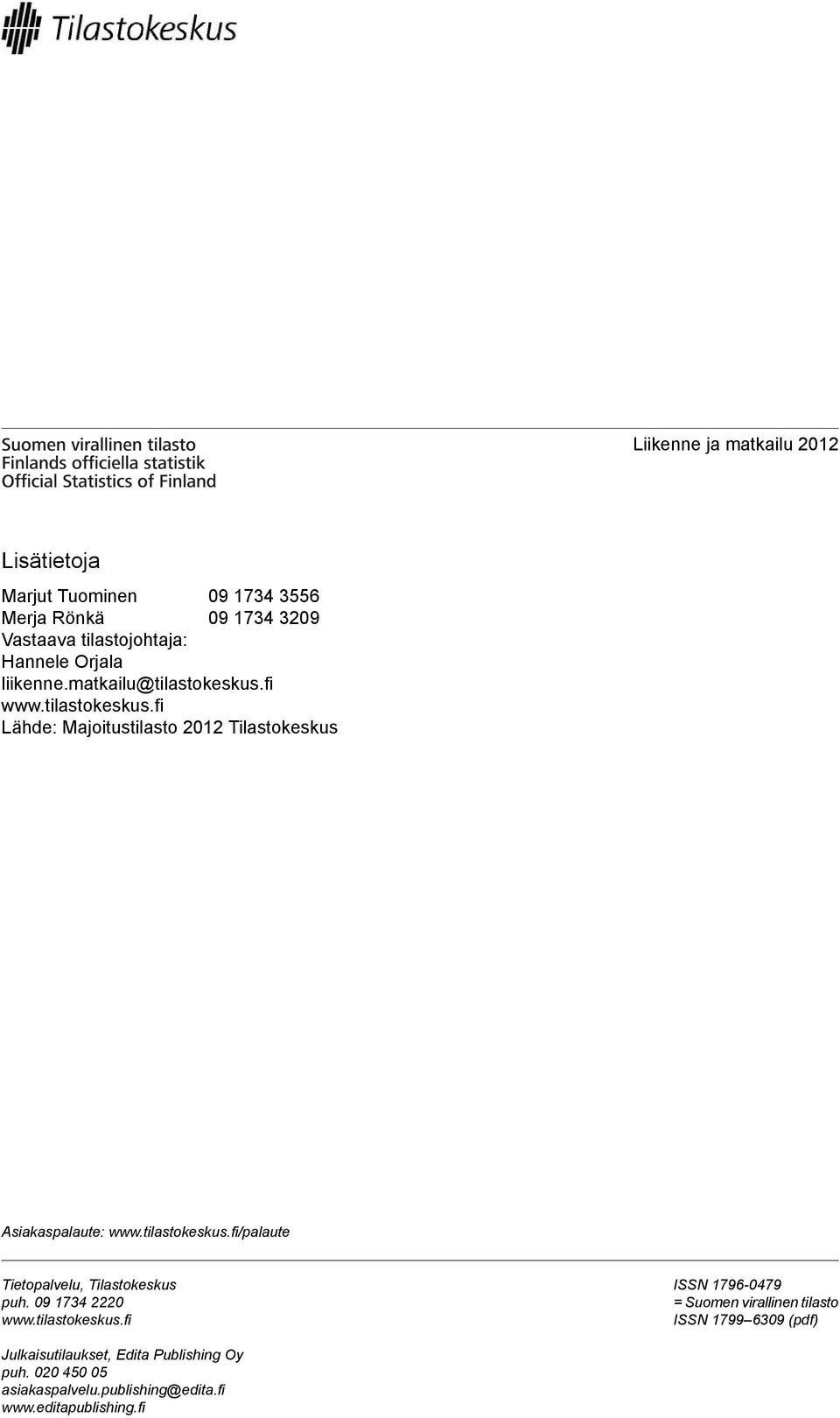 tilastokeskus.fi/palaute Tietopalvelu, Tilastokeskus puh. 09 1734 2220 www.tilastokeskus.fi ISSN 1796-0479 = Suomen virallinen tilasto ISSN 1799 6309 (pdf) Julkaisutilaukset, Edita Publishing Oy puh.