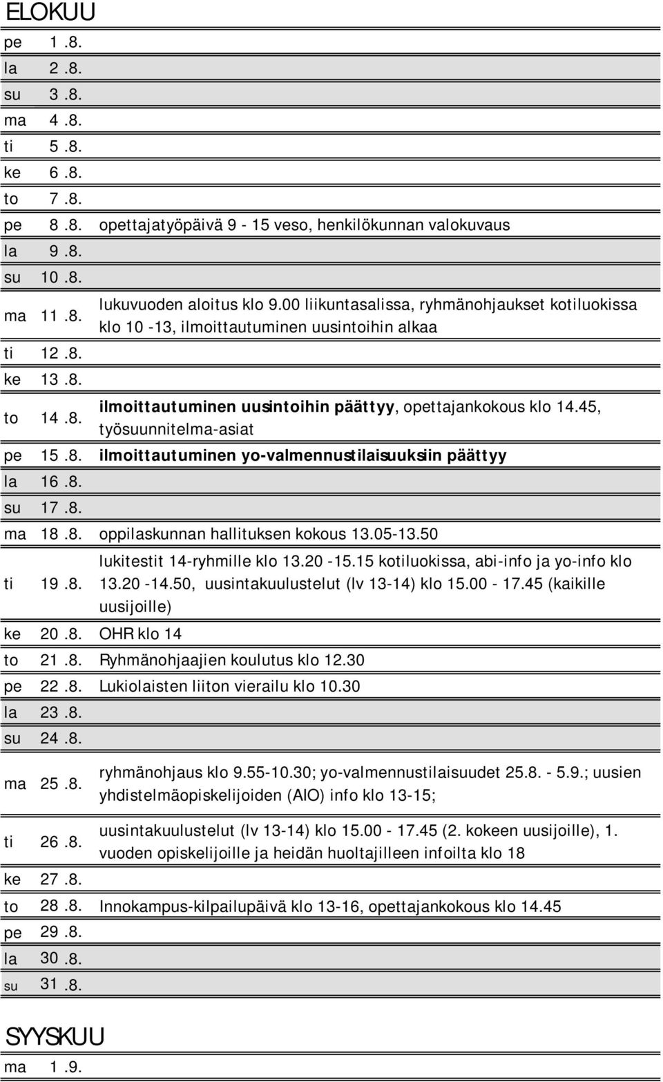 8. su 17.8. ma 18.8. oppilaskunnan hallituksen kokous 13.05-13.50 ti 19.8. lukitestit 14-ryhmille klo 13.20-15.15 kotiluokissa, abi-info ja yo-info klo 13.20-14.