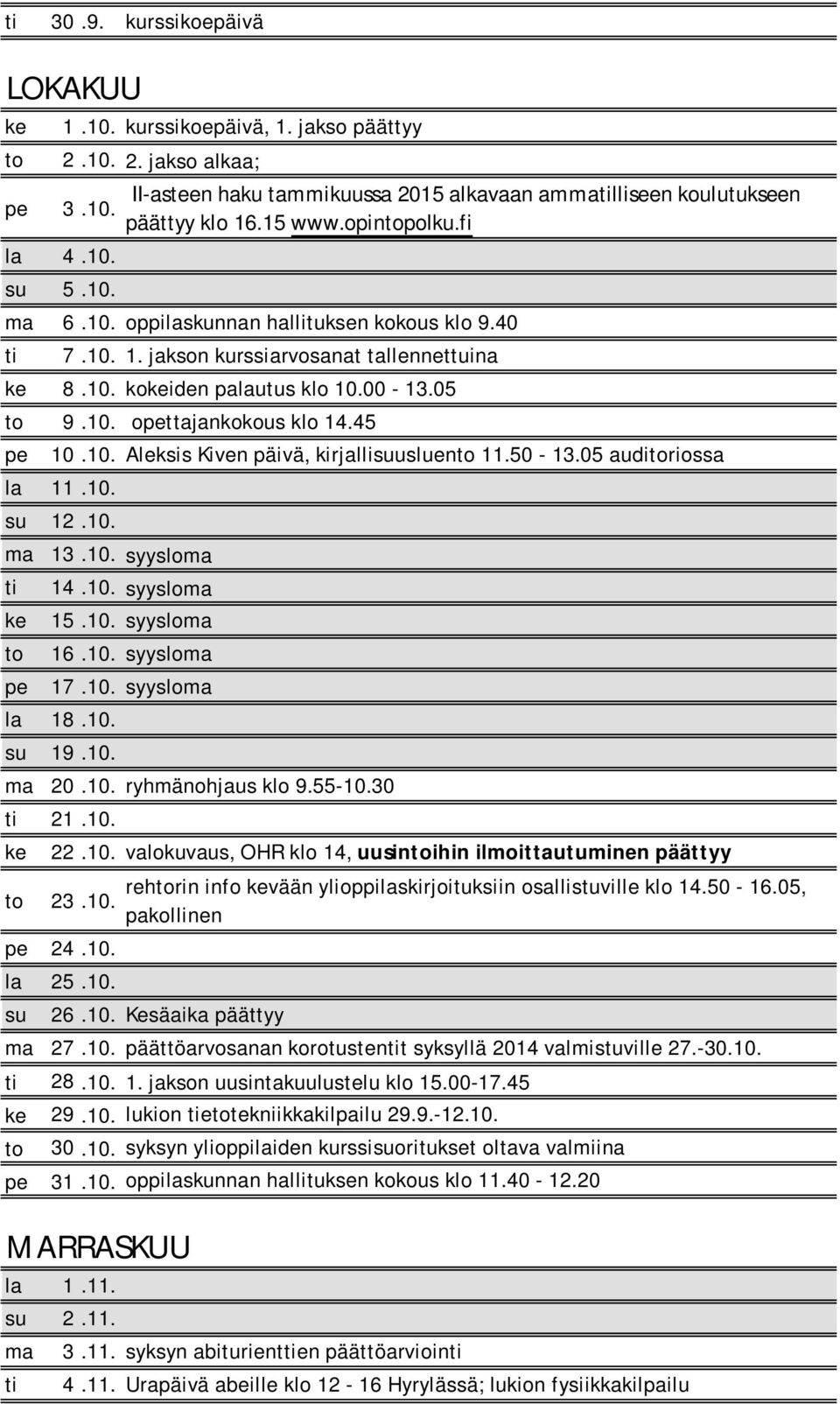 45 pe 10.10. Aleksis Kiven päivä, kirjallisuusluento 11.50-13.05 auditoriossa la 11.10. su 12.10. ma 13.10. syysloma ti 14.10. syysloma ke 15.10. syysloma to 16.10. syysloma pe 17.10. syysloma la 18.