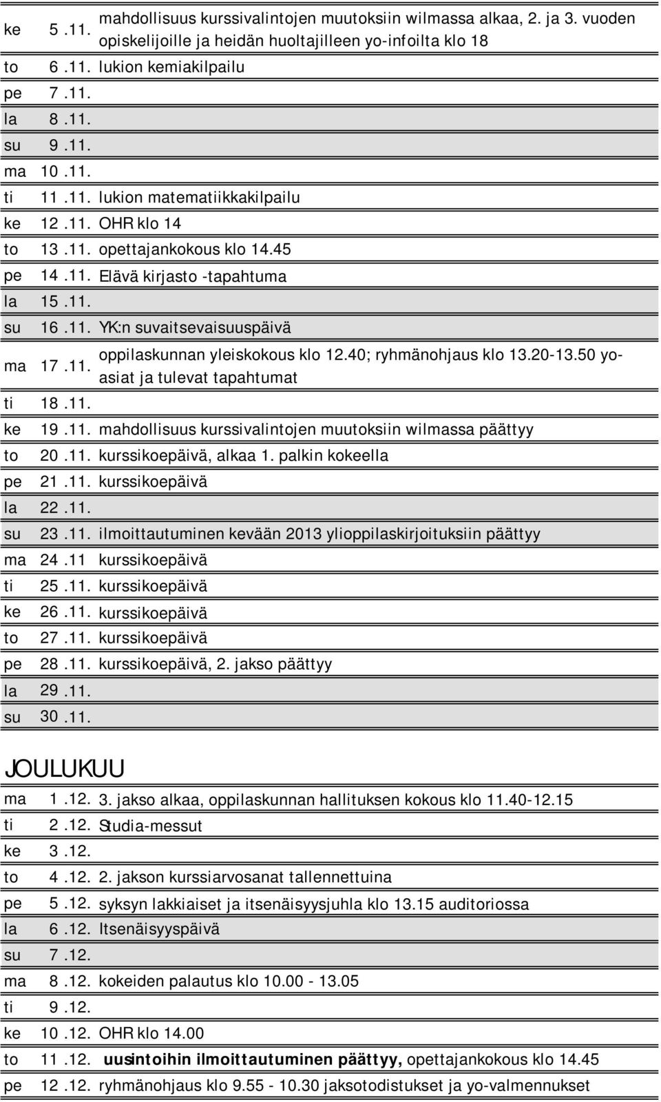 40; ryhmänohjaus klo 13.20-13.50 yoasiat ja tulevat tapahtumat 17.11. ti 18.11. ke 19.11. mahdollisuus kurssivalintojen muutoksiin wilmassa päättyy to 20.11. kurssikoepäivä, alkaa 1.