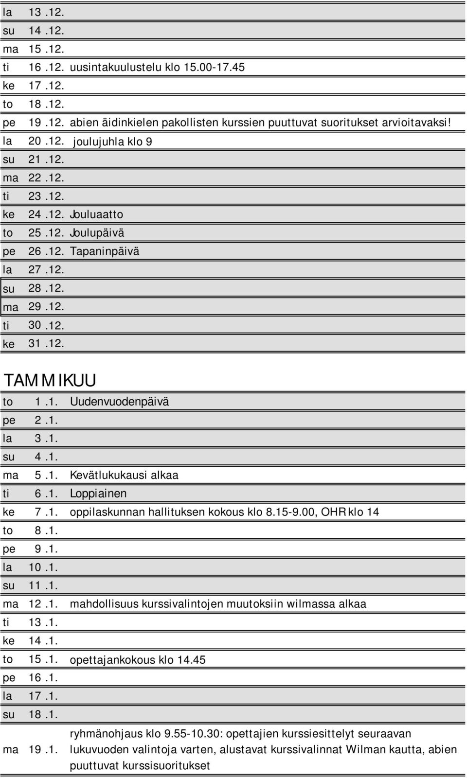 1. Kevätlukukausi alkaa ti 6.1. Loppiainen ke 7.1. oppilaskunnan hallituksen kokous klo 8.15-9.00, OHR klo 14 to 8.1. pe 9.1. la 10.1. su 11.1. ma 12.1. mahdollisuus kurssivalintojen muutoksiin wilmassa alkaa ti 13.