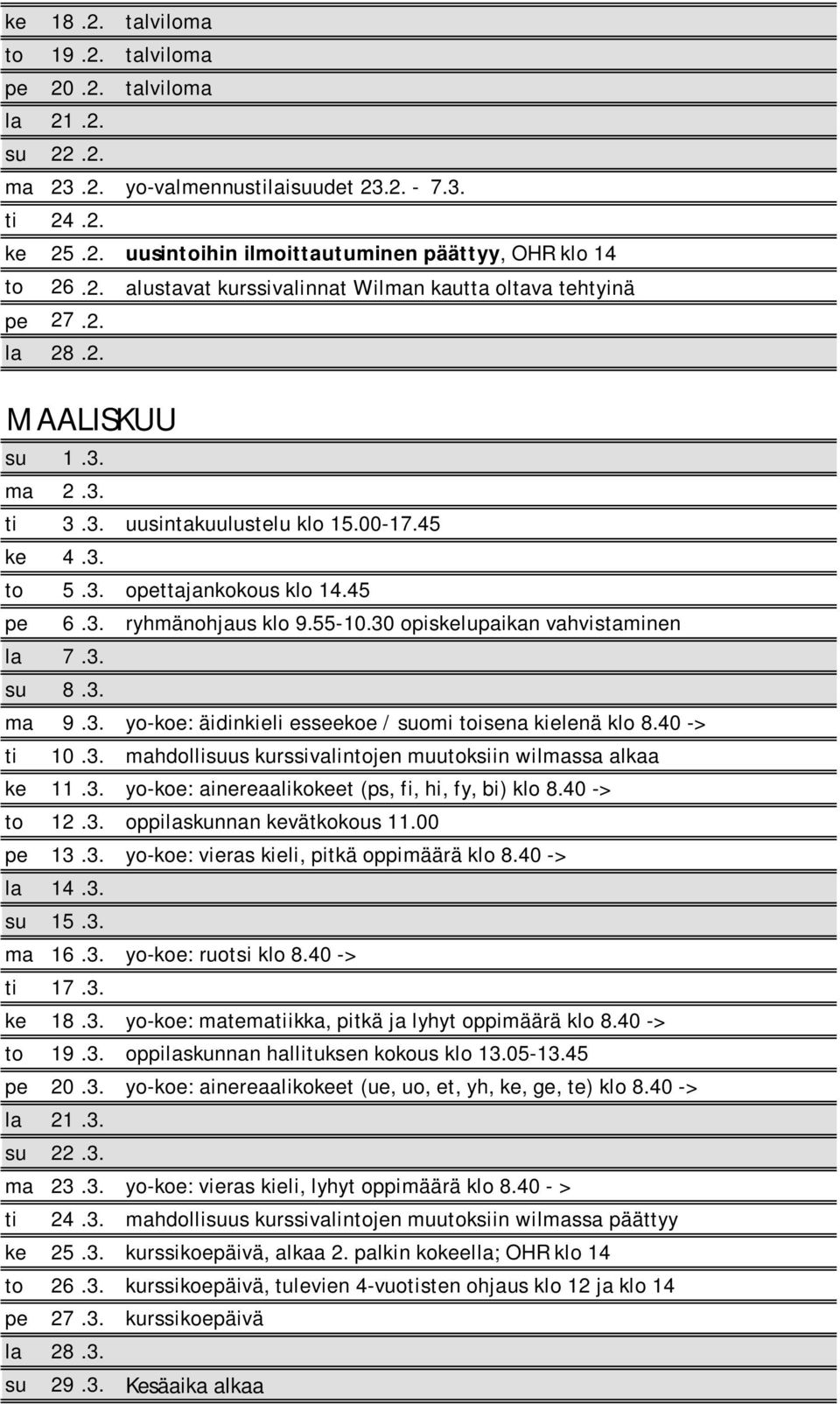 3. ma 9.3. yo-koe: äidinkieli esseekoe / suomi toisena kielenä klo 8.40 -> ti 10.3. mahdollisuus kurssivalintojen muutoksiin wilmassa alkaa ke 11.3. yo-koe: ainereaalikokeet (ps, fi, hi, fy, bi) klo 8.