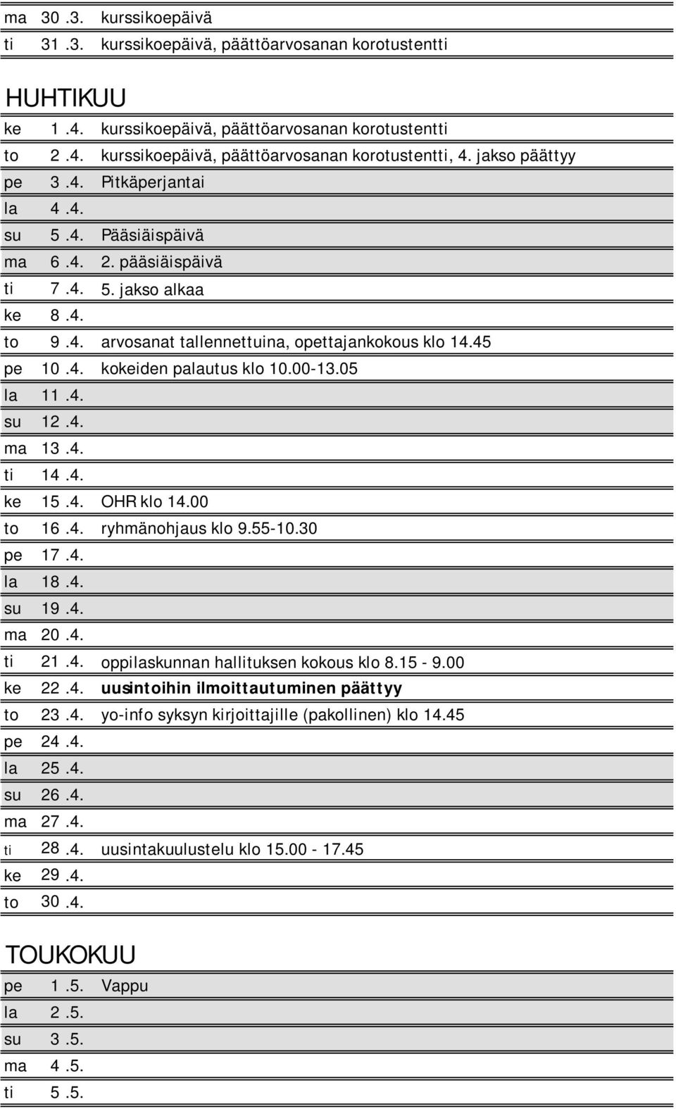 00-13.05 la 11.4. su 12.4. ma 13.4. ti 14.4. ke 15.4. OHR klo 14.00 to 16.4. ryhmänohjaus klo 9.55-10.30 pe 17.4. la 18.4. su 19.4. ma 20.4. ti 21.4. oppilaskunnan hallituksen kokous klo 8.15-9.