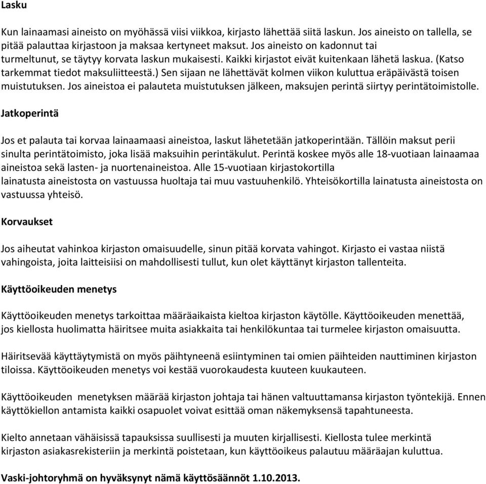 ) Sen sijaan ne lähettävät kolmen viikon kuluttua eräpäivästä toisen muistutuksen. Jos aineistoa ei palauteta muistutuksen jälkeen, maksujen perintä siirtyy perintätoimistolle.