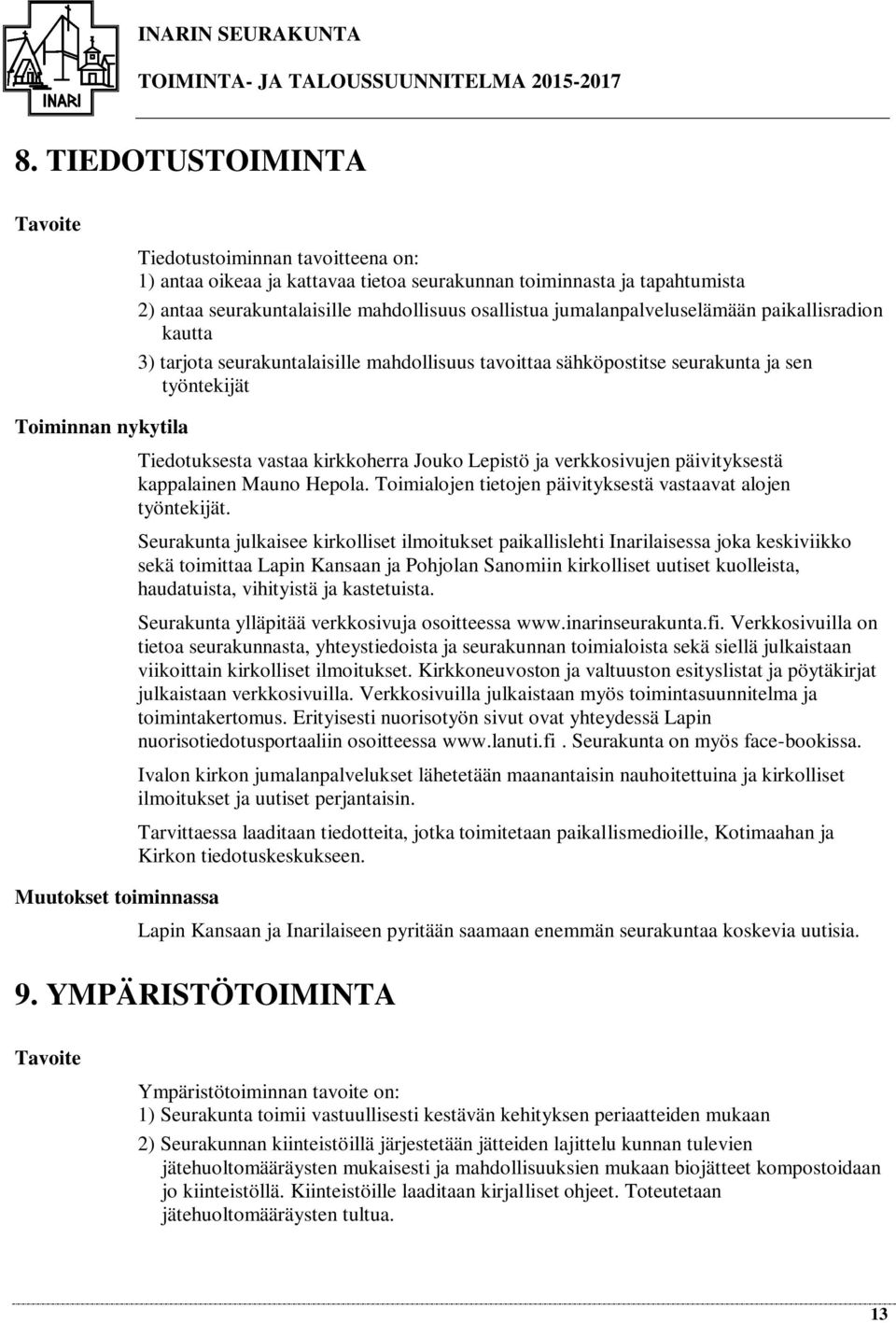 vastaa kirkkoherra Jouko Lepistö ja verkkosivujen päivityksestä kappalainen Mauno Hepola. Toimialojen tietojen päivityksestä vastaavat alojen työntekijät.