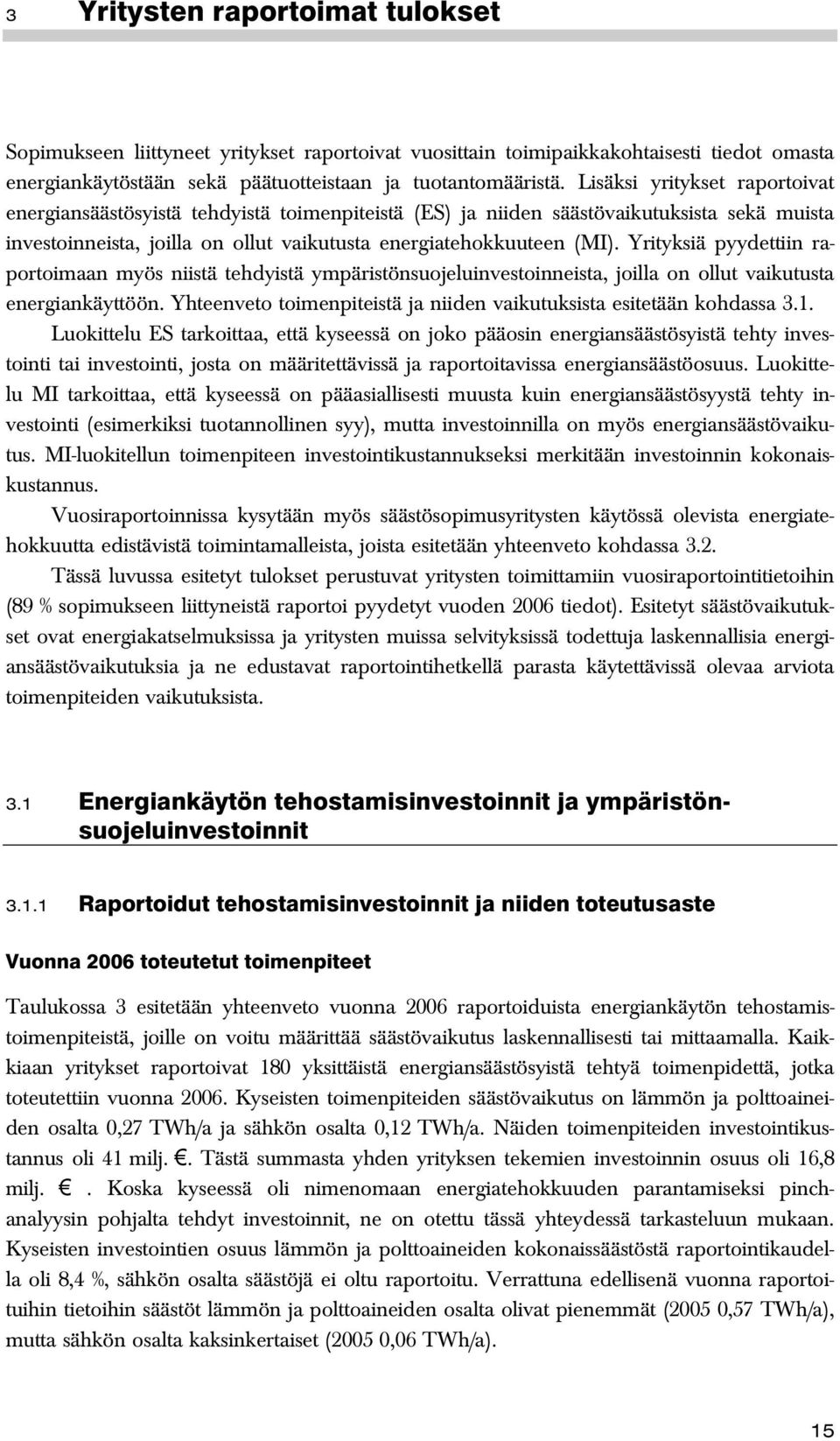 Yrityksiä pyydettiin raportoimaan myös niistä tehdyistä ympäristönsuojeluinvestoinneista, joilla on ollut vaikutusta energiankäyttöön.