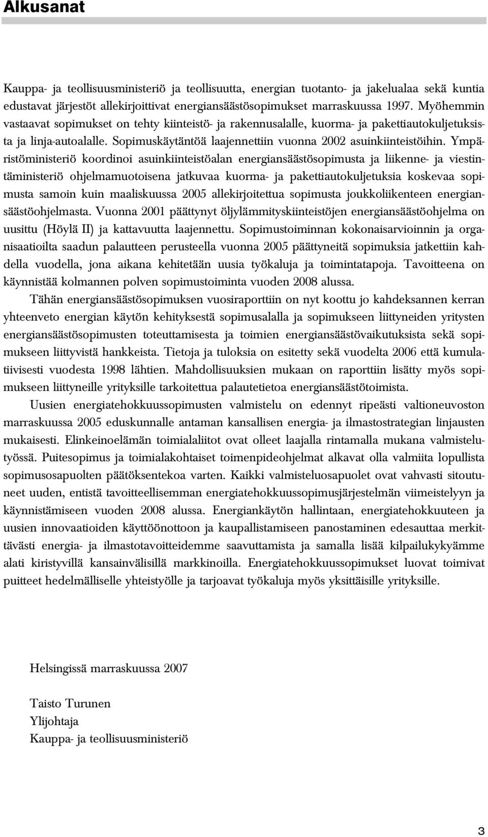 Ympäristöministeriö koordinoi asuinkiinteistöalan energiansäästösopimusta ja liikenne- ja viestintäministeriö ohjelmamuotoisena jatkuvaa kuorma- ja pakettiautokuljetuksia koskevaa sopimusta samoin