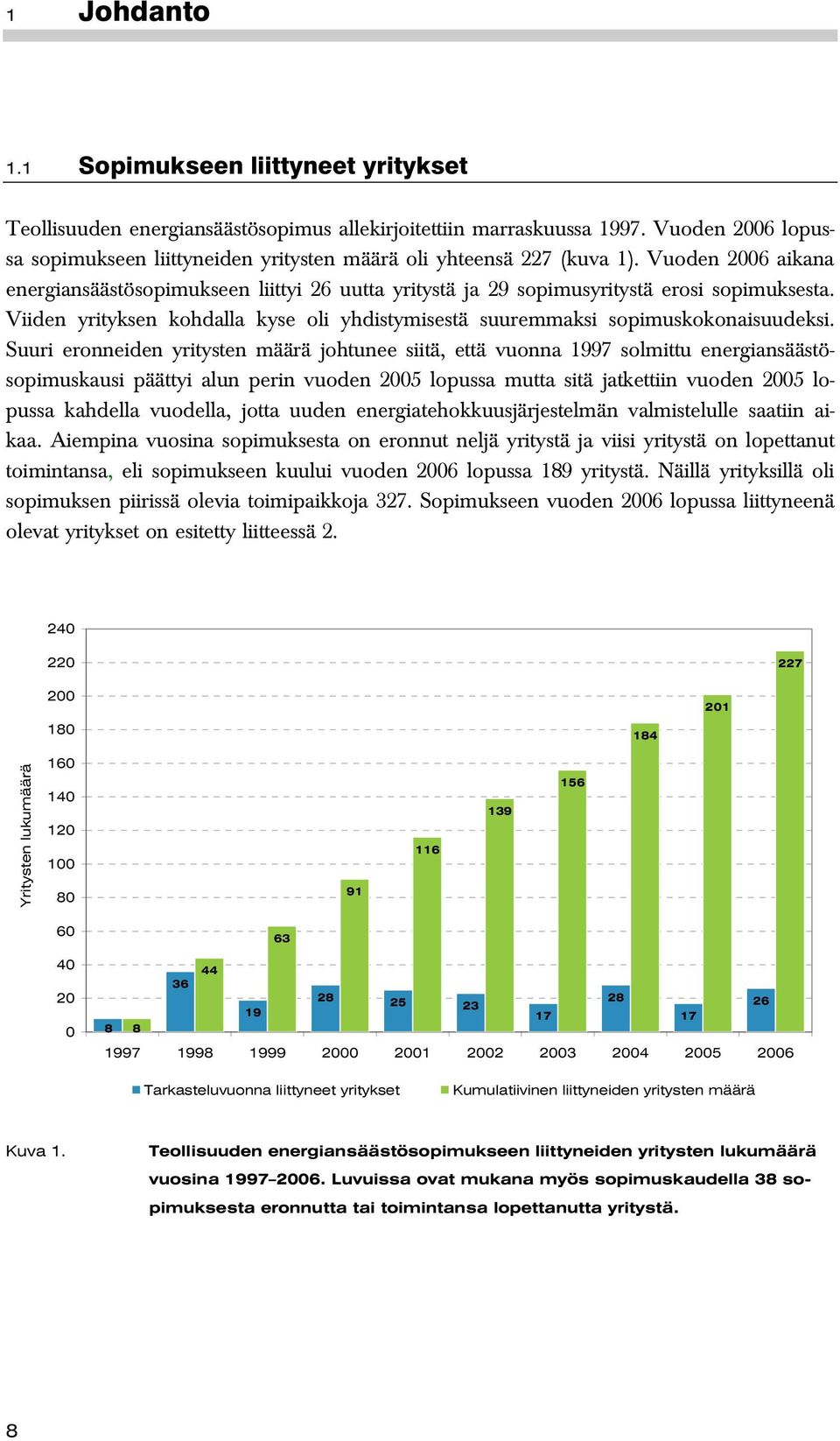 Viiden yrityksen kohdalla kyse oli yhdistymisestä suuremmaksi sopimuskokonaisuudeksi.