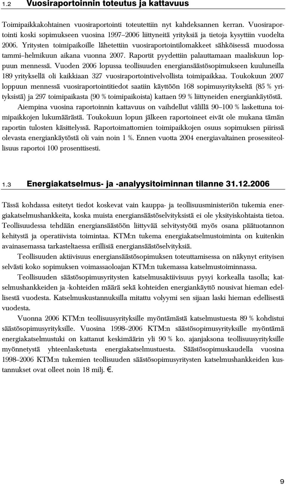 Yritysten toimipaikoille lähetettiin vuosiraportointilomakkeet sähköisessä muodossa tammi helmikuun aikana vuonna 2007. Raportit pyydettiin palauttamaan maaliskuun loppuun mennessä.