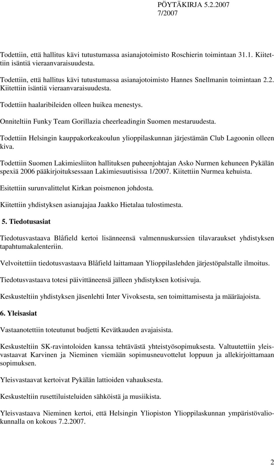 Onniteltiin Funky Team Gorillazia cheerleadingin Suomen mestaruudesta. Todettiin Helsingin kauppakorkeakoulun ylioppilaskunnan järjestämän Club Lagoonin olleen kiva.