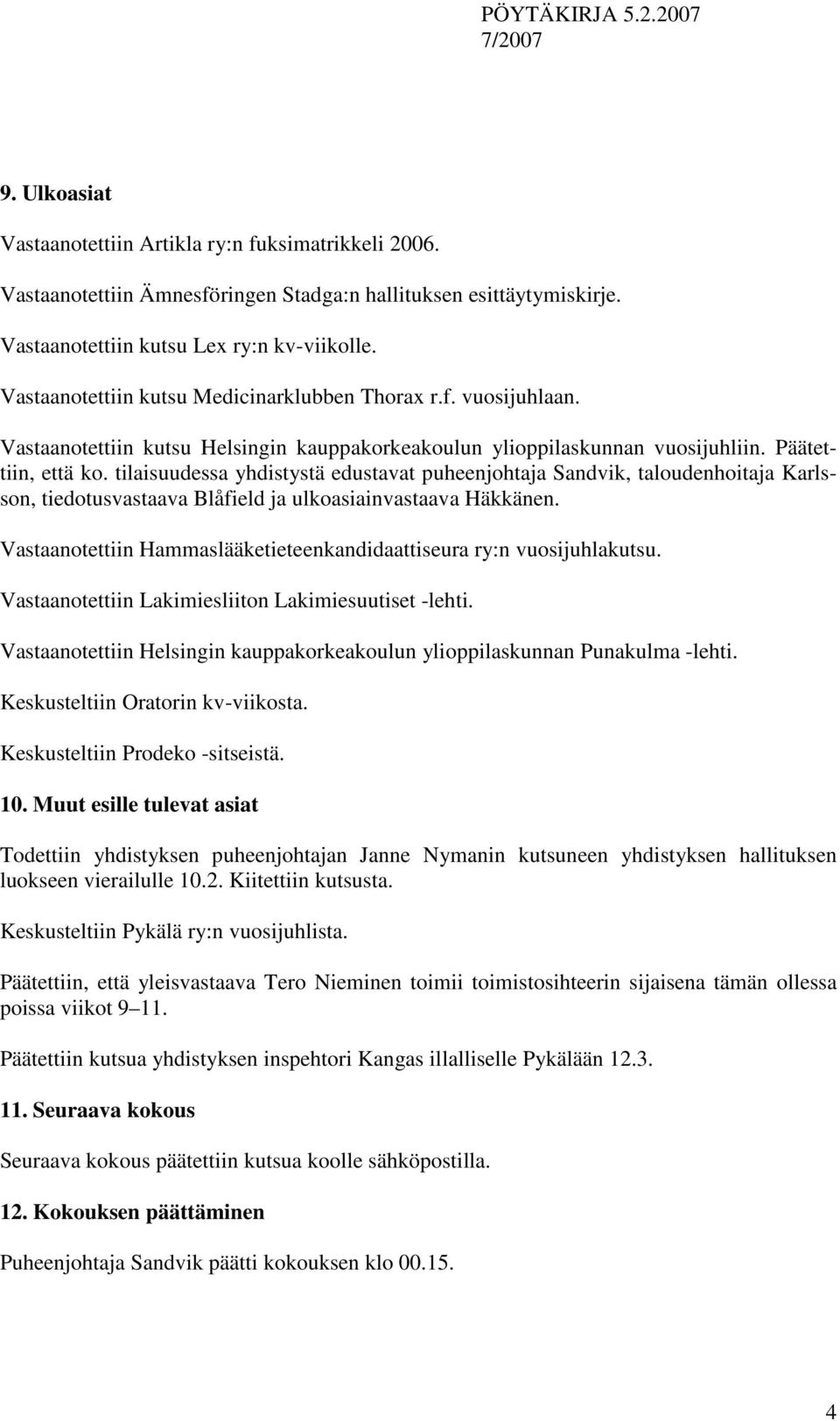 tilaisuudessa yhdistystä edustavat puheenjohtaja Sandvik, taloudenhoitaja Karlsson, tiedotusvastaava Blåfield ja ulkoasiainvastaava Häkkänen.