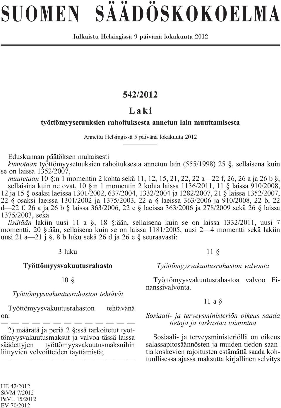 f, 26, 26 a ja 26 b, sellaisina kuin ne ovat, 10 :n 1 momentin 2 kohta laissa 1136/2011, 11 laissa 910/2008, 12 ja 15 osaksi laeissa 1301/2002, 637/2004, 1332/2004 ja 1282/2007, 21 laissa 1352/2007,