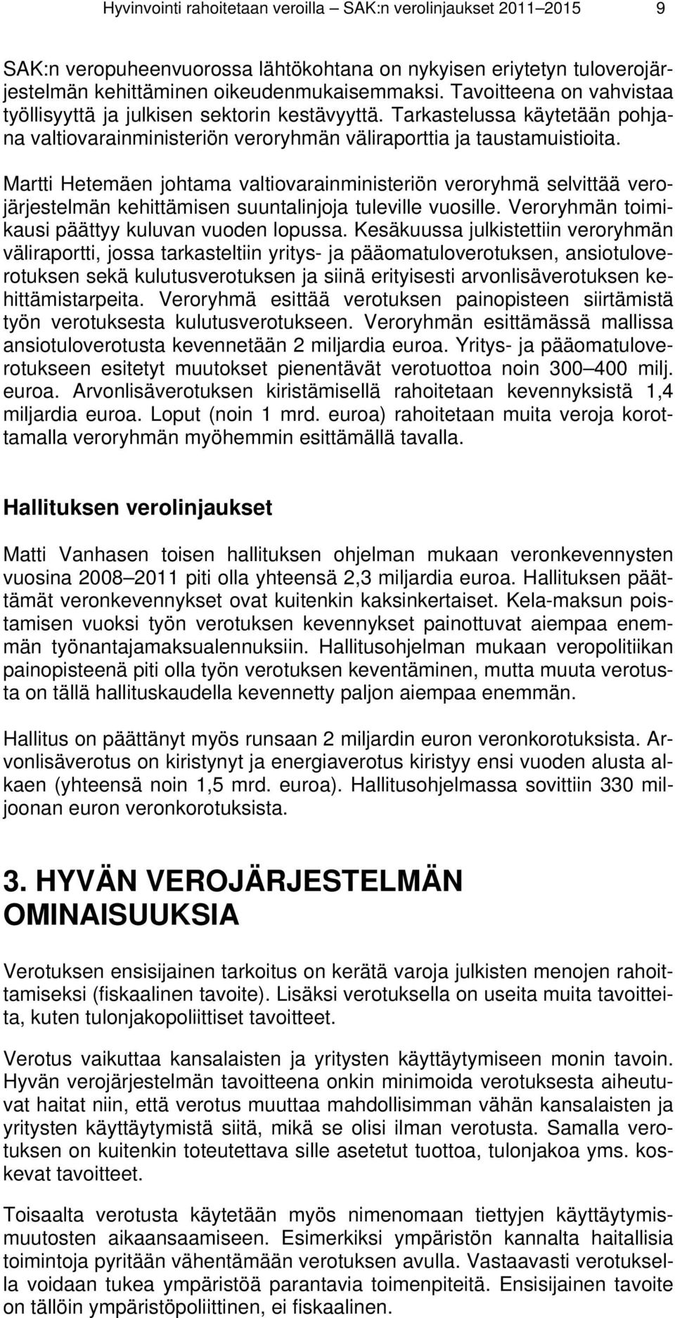 Martti Hetemäen johtama valtiovarainministeriön veroryhmä selvittää verojärjestelmän kehittämisen suuntalinjoja tuleville vuosille. Veroryhmän toimikausi päättyy kuluvan vuoden lopussa.