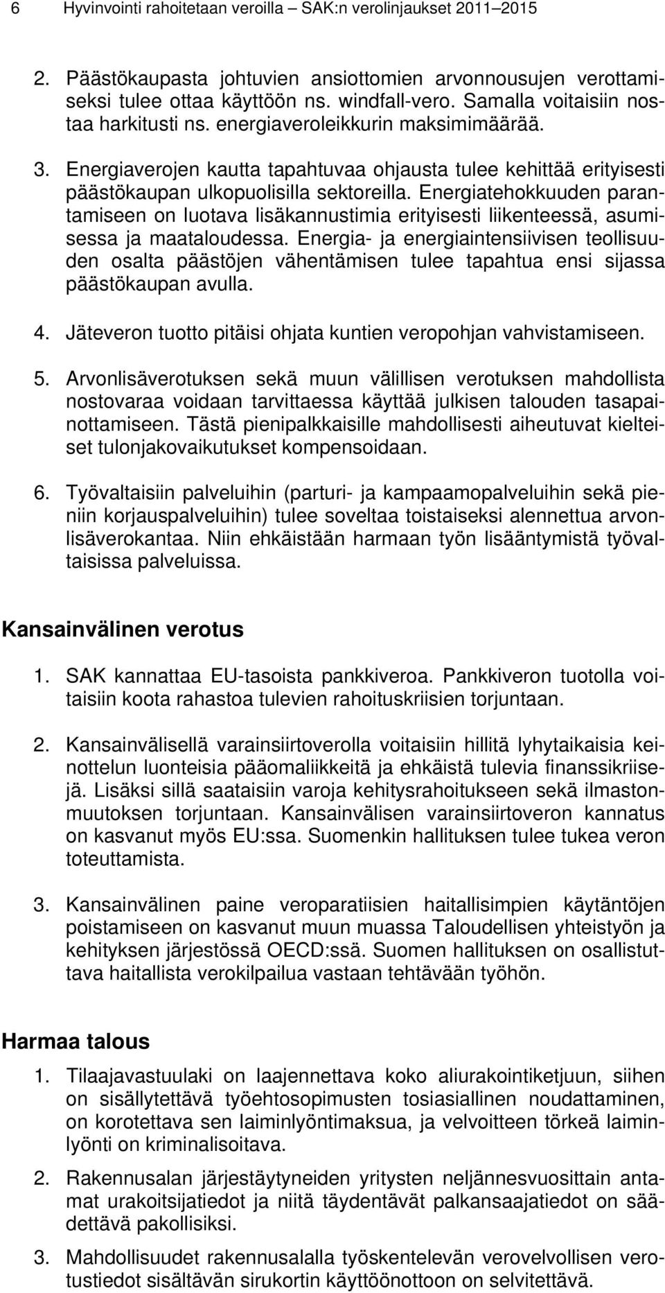 Energiatehokkuuden parantamiseen on luotava lisäkannustimia erityisesti liikenteessä, asumisessa ja maataloudessa.