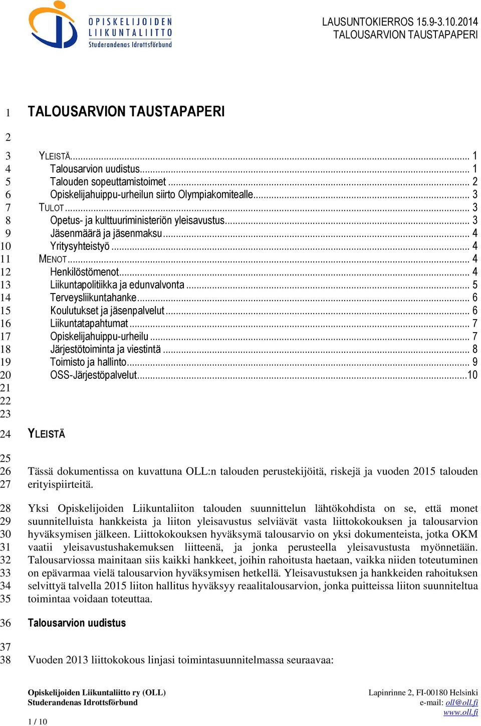 .. 4 Liikuntapolitiikka ja edunvalvonta... 5 Terveysliikuntahanke... 6 Koulutukset ja jäsenpalvelut... 6 Liikuntatapahtumat... 7 Opiskelijahuippu-urheilu... 7 Järjestötoiminta ja viestintä.