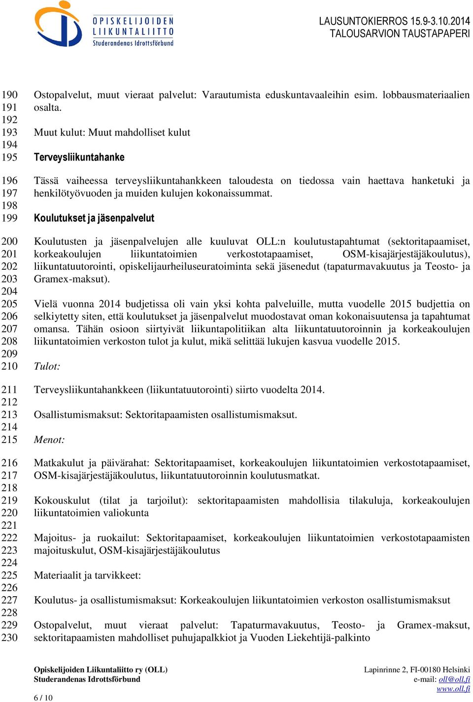 Muut kulut: Muut mahdolliset kulut Terveysliikuntahanke Tässä vaiheessa terveysliikuntahankkeen taloudesta on tiedossa vain haettava hanketuki ja henkilötyövuoden ja muiden kulujen kokonaissummat.