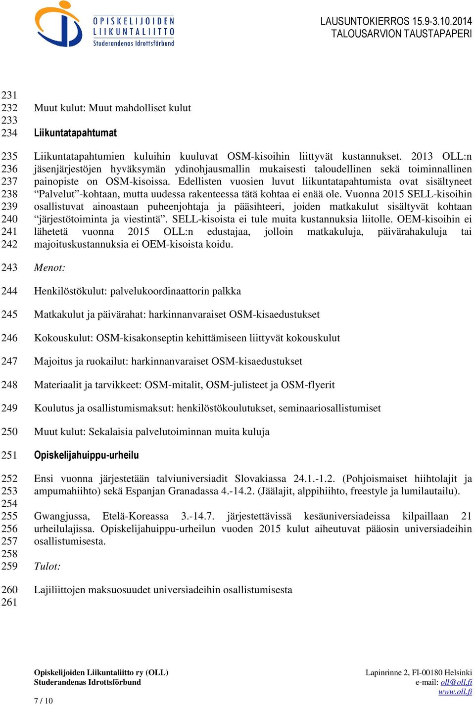 Edellisten vuosien luvut liikuntatapahtumista ovat sisältyneet Palvelut -kohtaan, mutta uudessa rakenteessa tätä kohtaa ei enää ole.