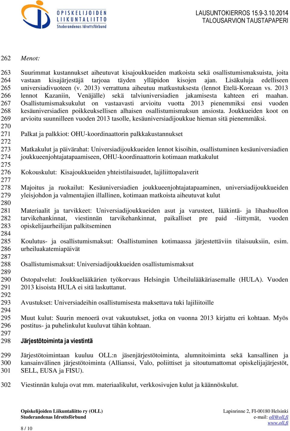 2013) verrattuna aiheutuu matkustuksesta (lennot Etelä-Koreaan vs. 2013 lennot Kazaniin, Venäjälle) sekä talviuniversiadien jakamisesta kahteen eri maahan.