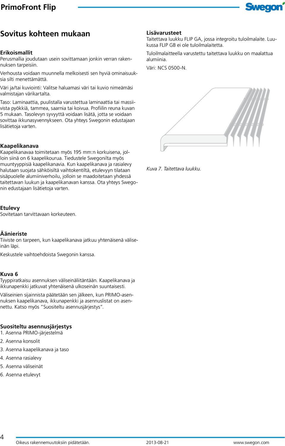 Profiilin reuna kuvan 5 mukaan. Tasolevyn syvyyttä voidaan lisätä, jotta se voidaan sovittaa ikkunasyvennykseen. Ota yhteys Swegonin edustajaan lisätietoja varten.