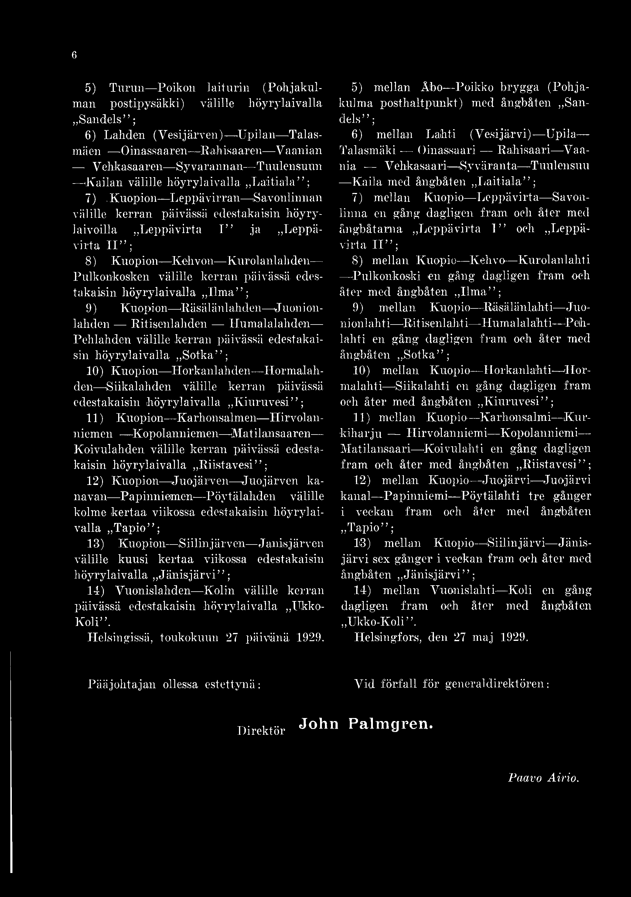 6 5) Turun Poikon laiturin (Pohjakulman postipysäkki) välille höyrylaivalla Sandels 6) Lahden (Vesijärven) Upilan Talasmäen Oinassaaren Rahisaaren Vaanian V ehkasaaren Syvarannon Tuulensuun (Kailan