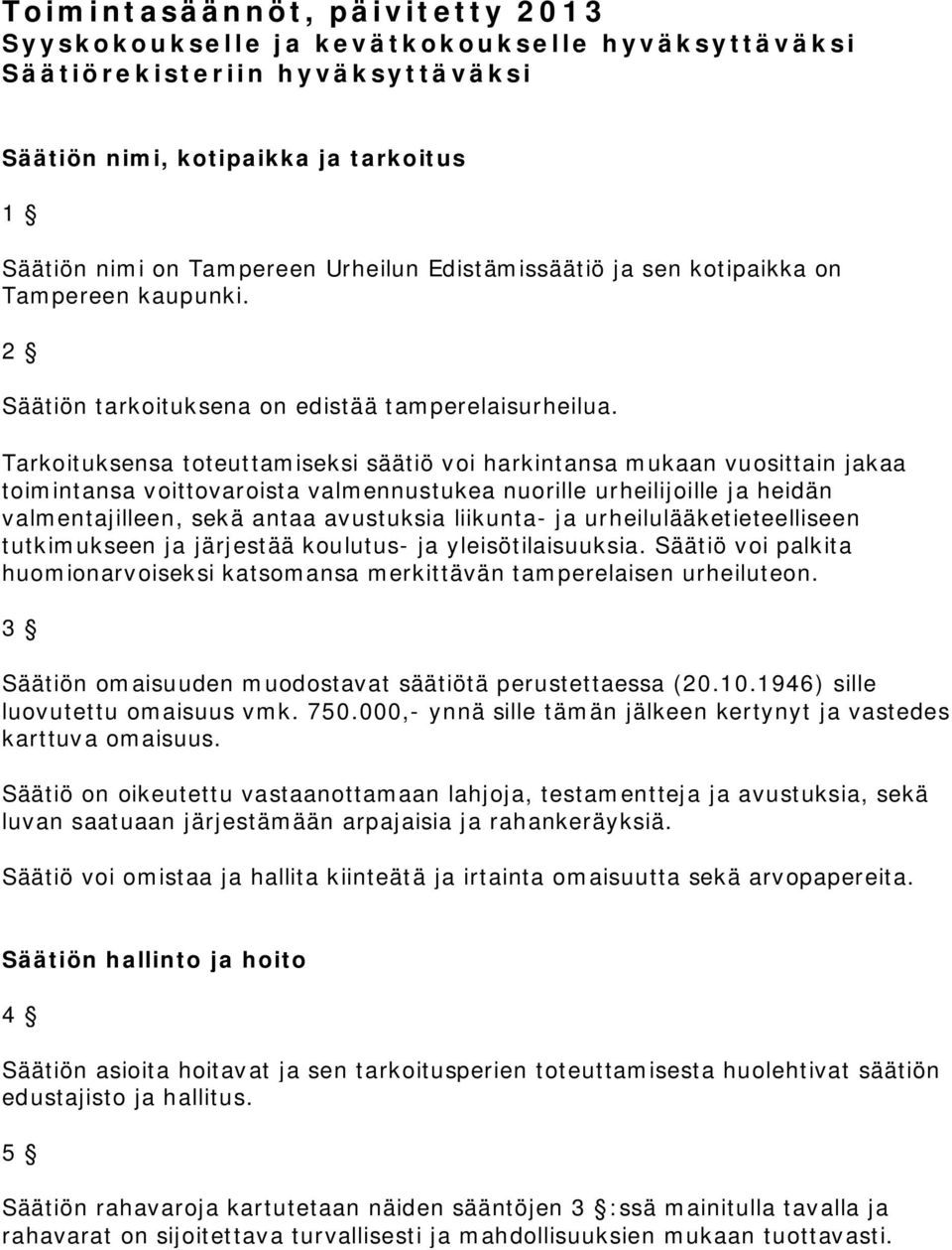 Tarkoituksensa toteuttamiseksi säätiö voi harkintansa mukaan vuosittain jakaa toimintansa voittovaroista valmennustukea nuorille urheilijoille ja heidän valmentajilleen, sekä antaa avustuksia