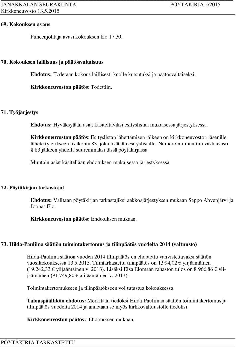 Kirkkoneuvoston päätös: Esityslistan lähettämisen jälkeen on kirkkoneuvoston jäsenille lähetetty erikseen lisäkohta 83, joka lisätään esityslistalle.