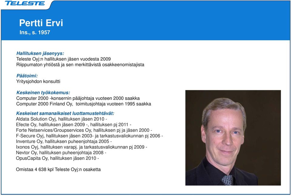 vuoteen 1995 saakka Aldata Solution Oyj, hallituksen jäsen 2010 - Efecte Oy, hallituksen jäsen 2009 -, hallituksen pj 2011 - Forte Netservices/Groupservices Oy, hallituksen